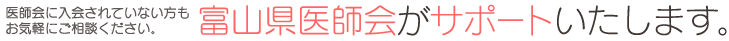 医師会無加入の方もお気軽にご相談ください。富山県医師会がサポートいたします。